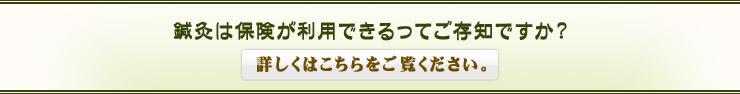 鍼灸は保険が利用できるってご存知ですか? 詳しくはこちらをご覧ください。